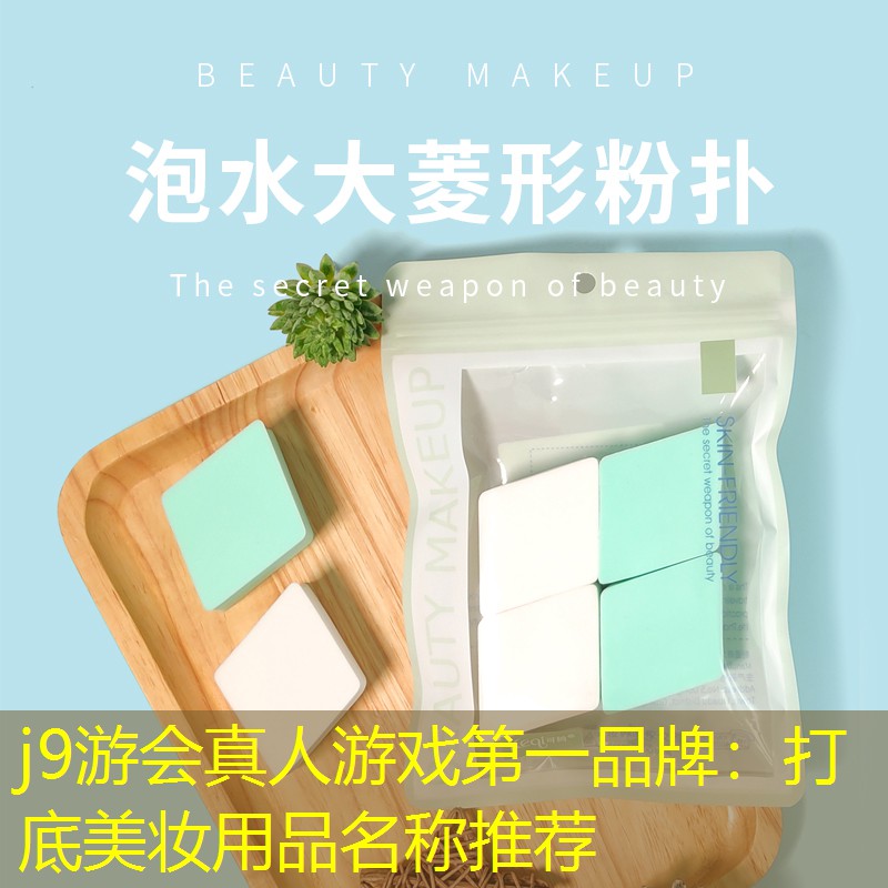 j9游会真人游戏第一品牌：打底美妆用品名称推荐