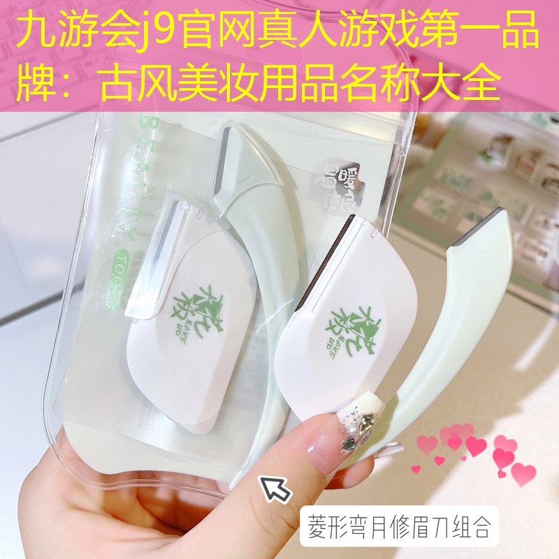 九游会j9官网真人游戏第一品牌：古风美妆用品名称大全