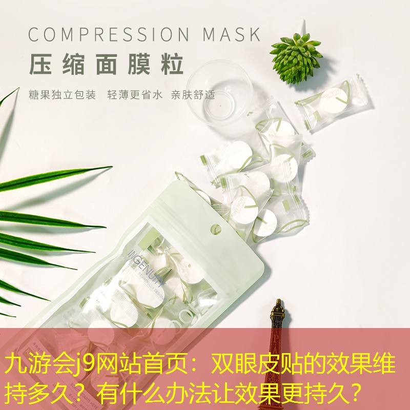 九游会j9网站首页：双眼皮贴的效果维持多久？有什么办法让效果更持久？