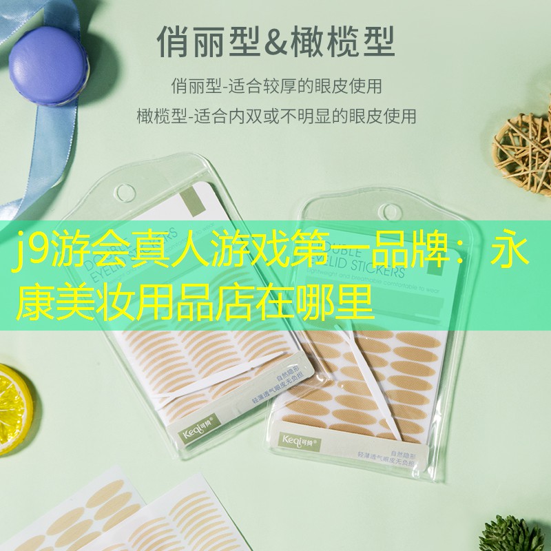 j9游会真人游戏第一品牌：永康美妆用品店在哪里