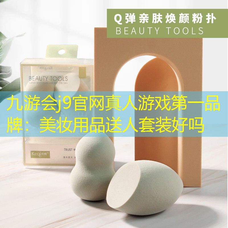 九游会j9官网真人游戏第一品牌：美妆用品送人套装好吗