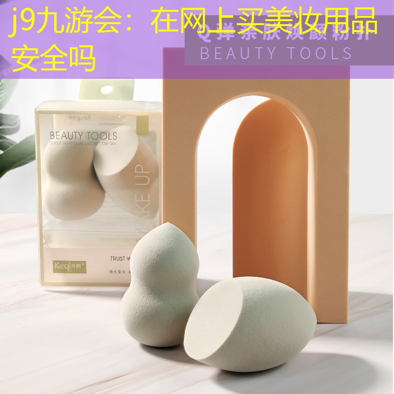 j9九游会：在网上买美妆用品安全吗