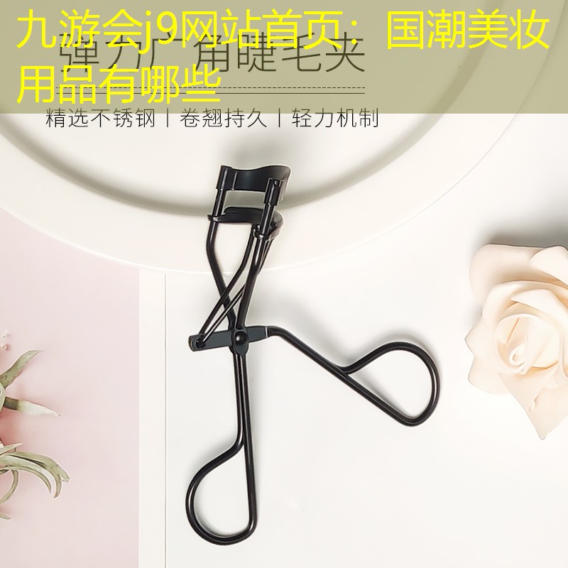 九游会j9网站首页：国潮美妆用品有哪些