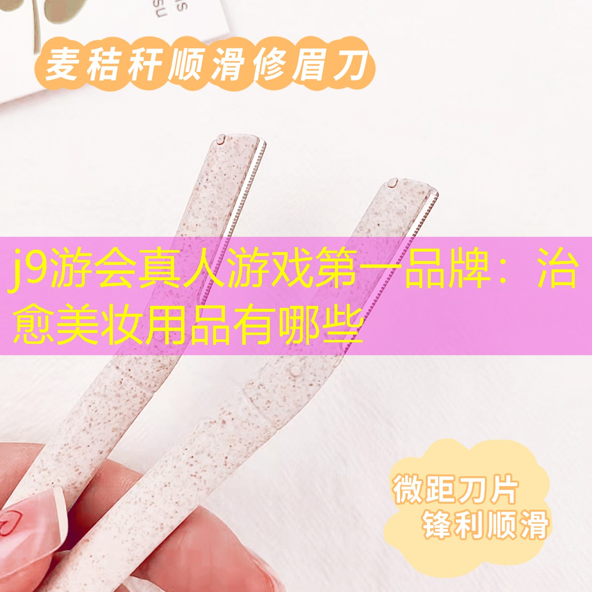 j9游会真人游戏第一品牌：治愈美妆用品有哪些
